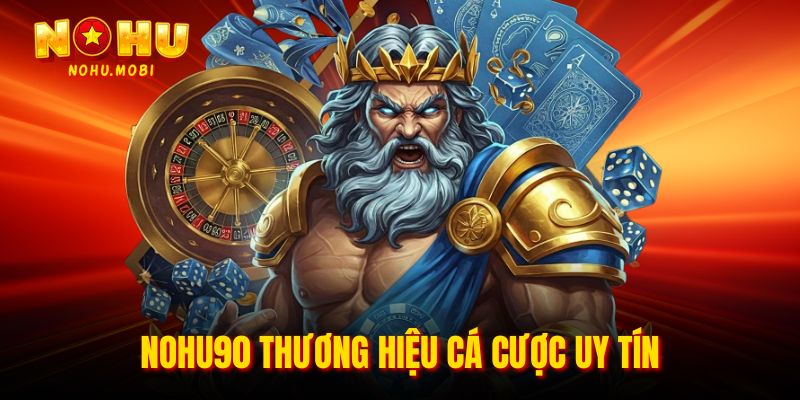 NOHU90 Thương hiệu cá cược uy tín