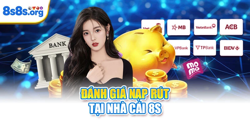 Đánh Giá Nạp Rút Tại Nhà Cái 8S