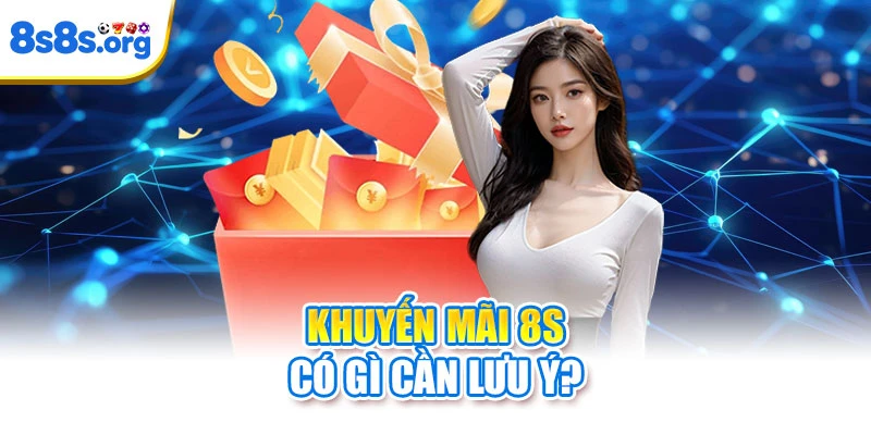 Khuyến Mãi 8S Có Gì Cần Lưu Ý?