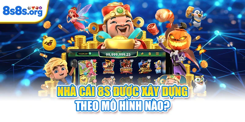 Nhà Cái 8S Được Xây Dựng Theo Mô Hình Nào?
