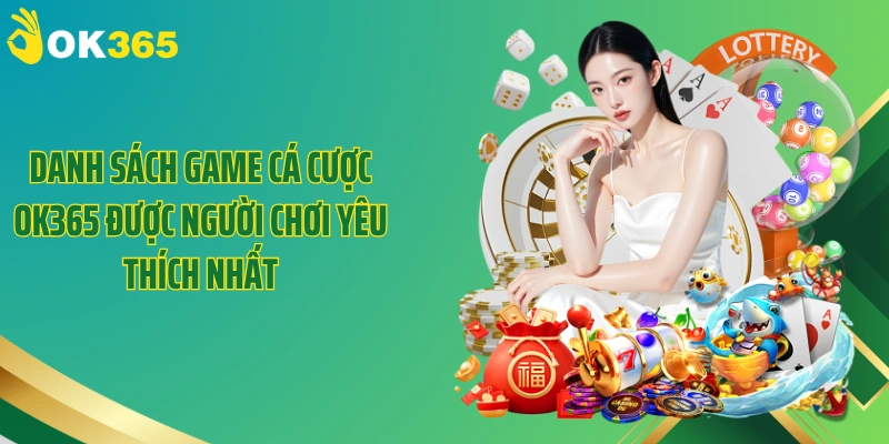 Danh sách game cá cược OK365 được người chơi yêu thích nhất