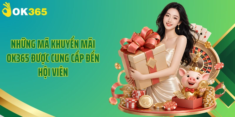 Những mã khuyến mãi OK365 được cung cấp đến hội viên