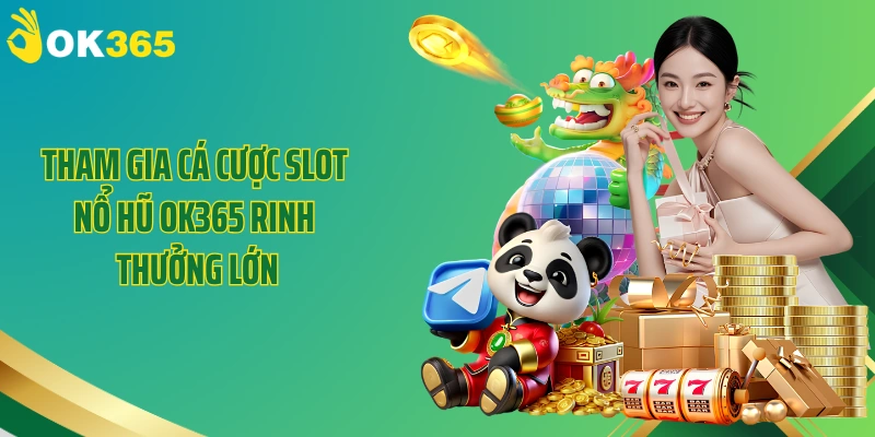 Tham gia cá cược slot nổ hũ OK365 rinh thưởng lớn