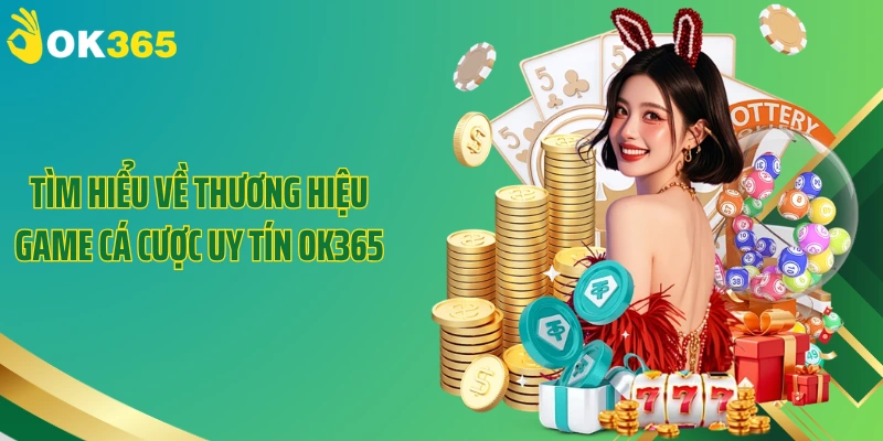 Tìm hiểu về thương hiệu game cá cược uy tín OK365